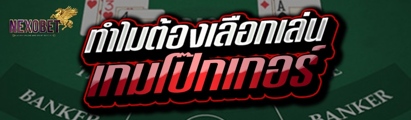 ทำไมต้องเลือกเล่นเกมโป๊กเกอร์